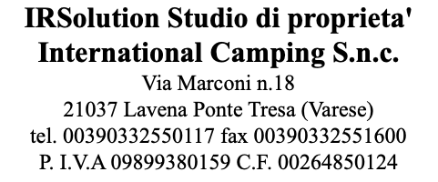 IRSolution Studio di proprieta' International Camping S.n.c. Via Marconi n.18 21037 Lavena Ponte Tresa (Varese) tel. 00390332550117 fax 00390332551600 P. I.V.A 09899380159 C.F. 00264850124